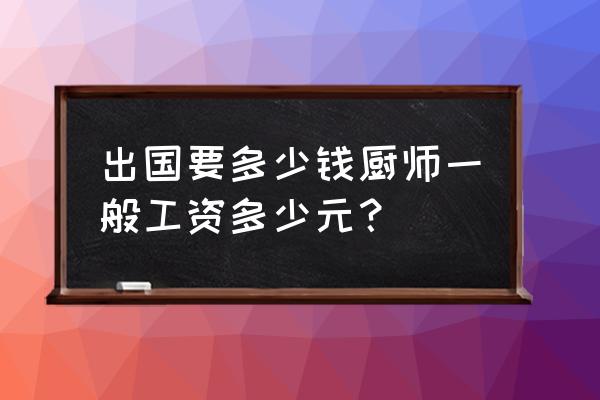 温州厨师在巴西工资是多少 出国要多少钱厨师一般工资多少元？