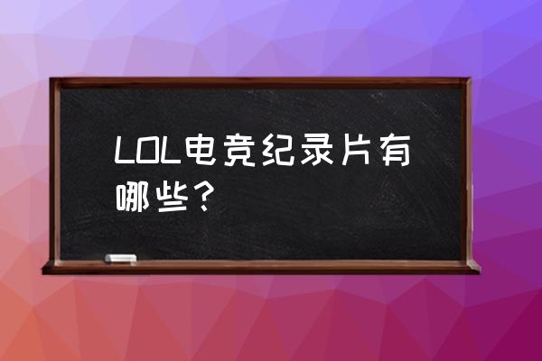 韩国电竞节目有多少个 LOL电竞纪录片有哪些？