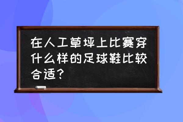 足球鞋磨钉有必要吗 在人工草坪上比赛穿什么样的足球鞋比较合适？