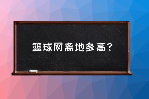 篮球网离地面高度是多少 篮球网离地多高？