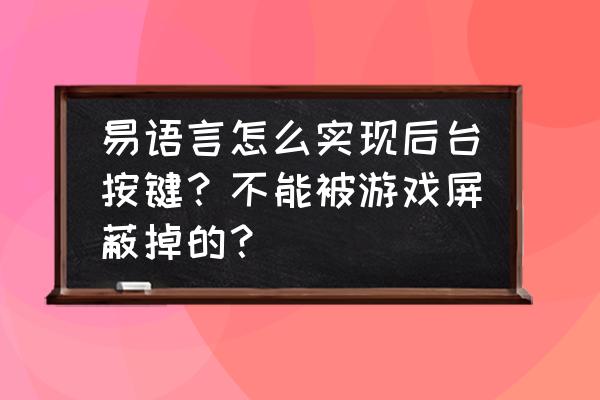 易语言如何添加后台 易语言怎么实现后台按键？不能被游戏屏蔽掉的？