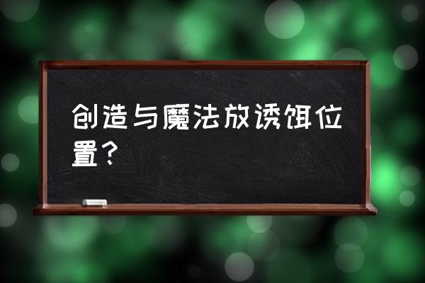 造与魔法中的鱼饵是什么 创造与魔法放诱饵位置？