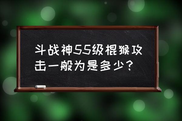 斗战神猴子怎么堆妖伤 斗战神55级棍猴攻击一般为是多少？