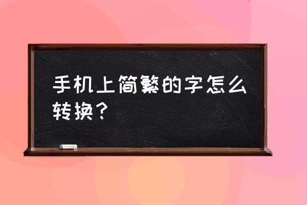 打字时怎样简化字和繁体字 手机上简繁的字怎么转换？