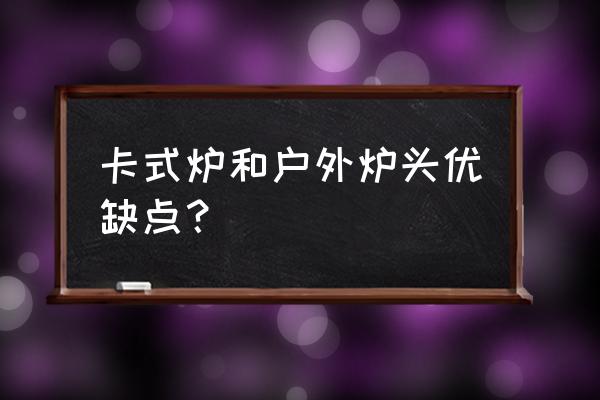 户外油气两用炉炉头是一样的吗 卡式炉和户外炉头优缺点？