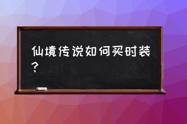 仙境传说腾讯怎么获取 仙境传说如何买时装？