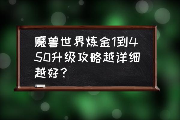 魔兽世界炼金200怎么升级 魔兽世界炼金1到450升级攻略越详细越好？