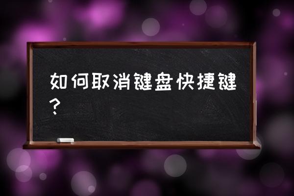 键盘的怎么取消快捷键设置吗 如何取消键盘快捷键？