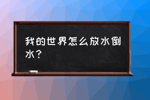 我的世界创造模式水怎么弄 我的世界怎么放水倒水？