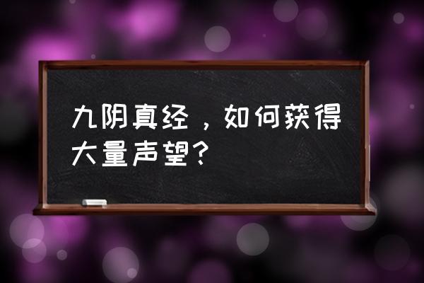 九阴真经啥时候双倍声望 九阴真经，如何获得大量声望？