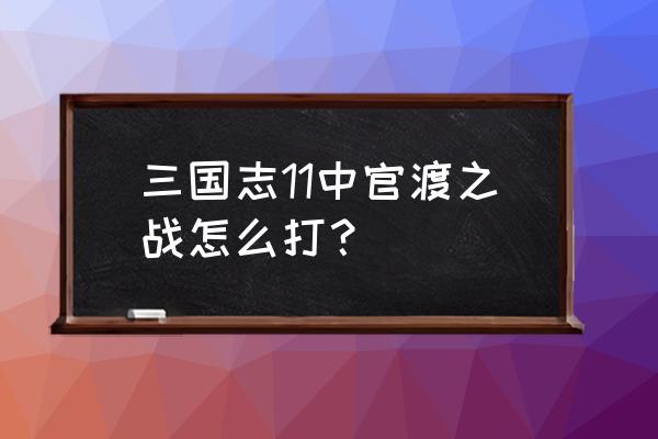 三国志11 中文怎么打 三国志11中官渡之战怎么打？