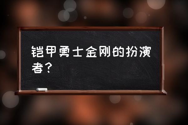 免费铠甲勇士全部小游戏 铠甲勇士金刚的扮演者？