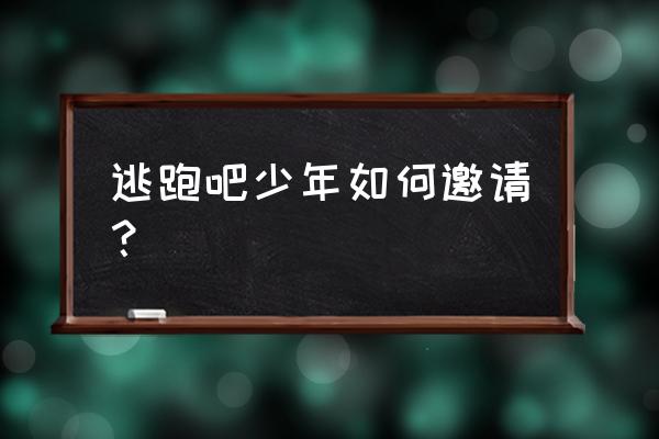 逃跑吧少年联机教程 逃跑吧少年如何邀请？