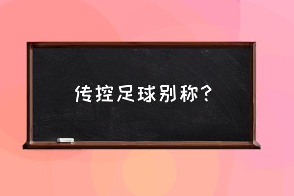 足球项目的运动特点及价值 传控足球别称？