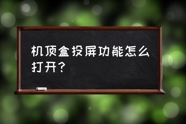 怎么在tv端打开投屏设备 机顶盒投屏功能怎么打开？