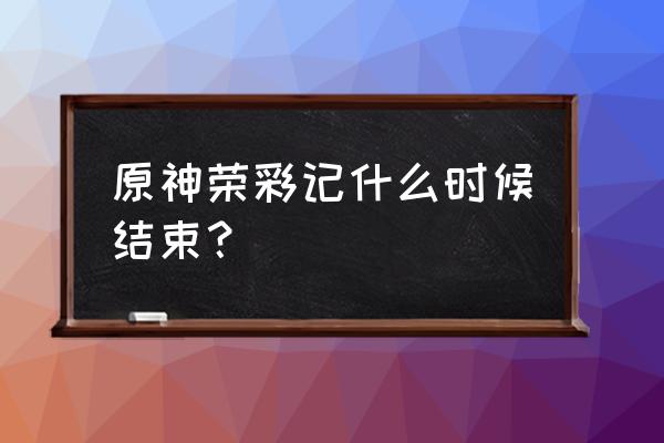 原神藏石者言怎么触发 原神荣彩记什么时候结束？