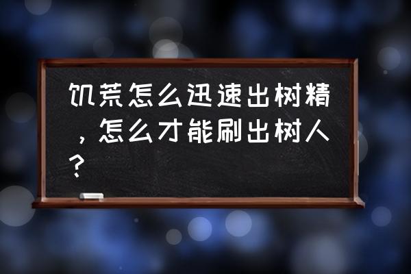 饥荒怎么召唤树精守卫 饥荒怎么迅速出树精，怎么才能刷出树人？