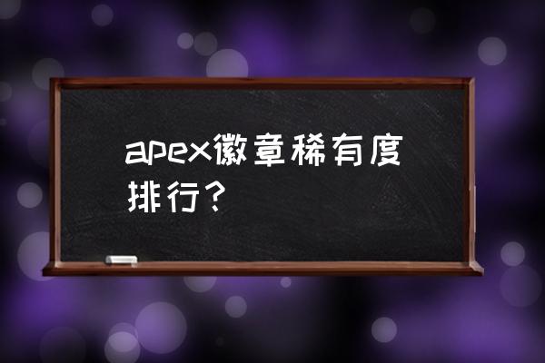 apex怎么显示队友击倒敌人 apex徽章稀有度排行？