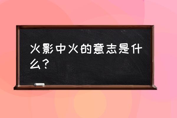 火之意志哪个组合最强 火影中火的意志是什么？