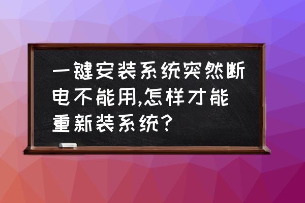 电脑无法正常开始怎样重装系统 一键安装系统突然断电不能用,怎样才能重新装系统？