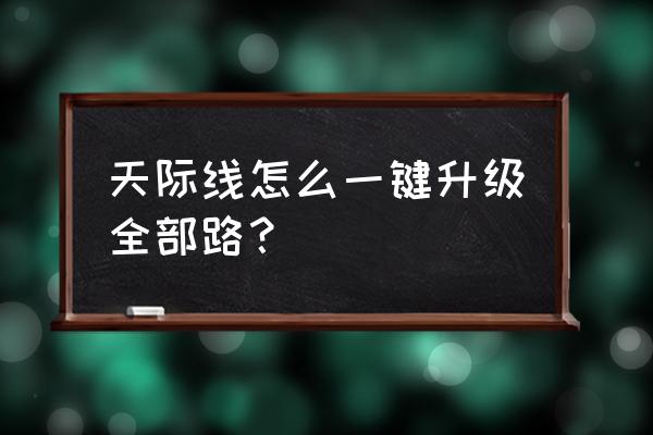 部落冲突9本建筑优先升级顺序 天际线怎么一键升级全部路？