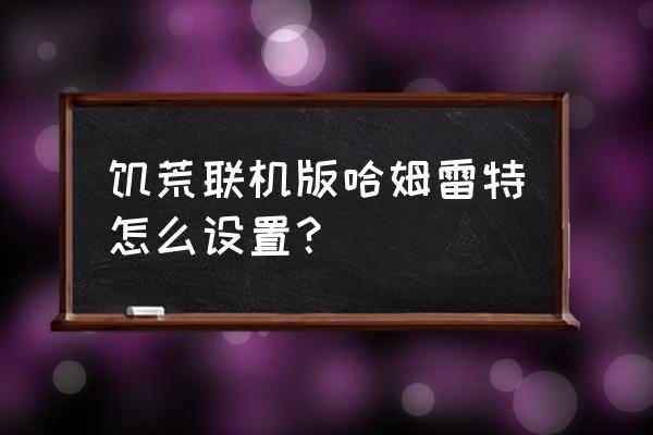 wegame饥荒可以退款吗 饥荒联机版哈姆雷特怎么设置？