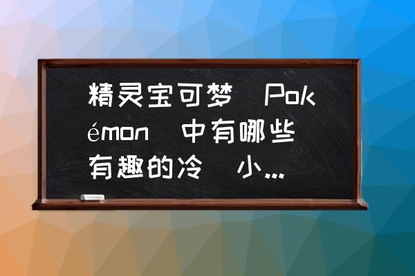 樱花儿晴天形态会改变种族值吗 精灵宝可梦（Pokémon）中有哪些有趣的冷（小）知识？