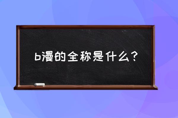 哔哩哔哩有什么好看的国漫吗 b漫的全称是什么？