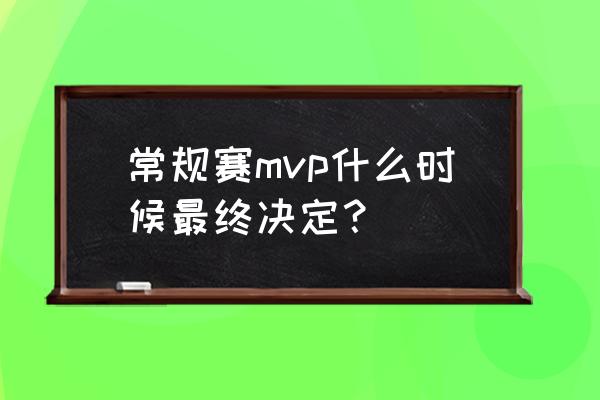 nba总冠军mvp怎么评选 常规赛mvp什么时候最终决定？