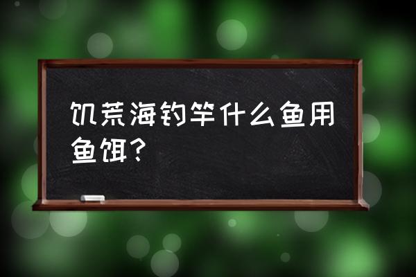 饥荒烤蓝蘑菇的功效与作用 饥荒海钓竿什么鱼用鱼饵？