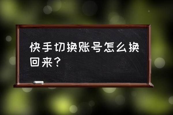 快手帐号忘了怎么找回来 快手切换账号怎么换回来？