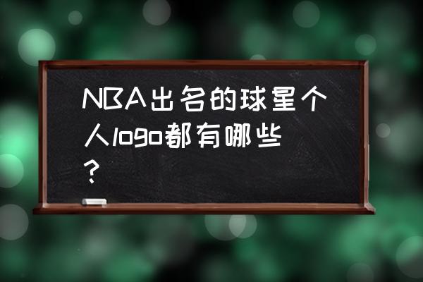 NBA球星logo NBA出名的球星个人logo都有哪些？