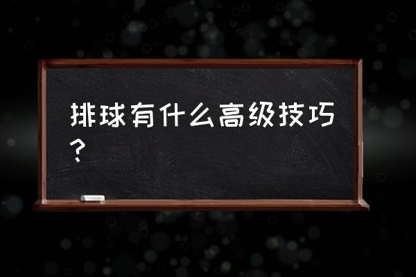 练好排球需要怎么做 排球有什么高级技巧？