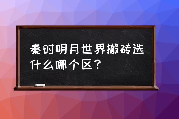 秦时明月世界手游搬砖要几个号 秦时明月世界搬砖选什么哪个区？