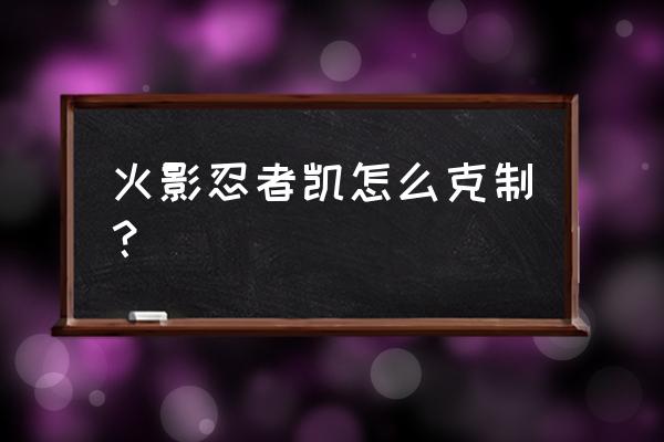 火影忍者属性克制表 火影忍者凯怎么克制？