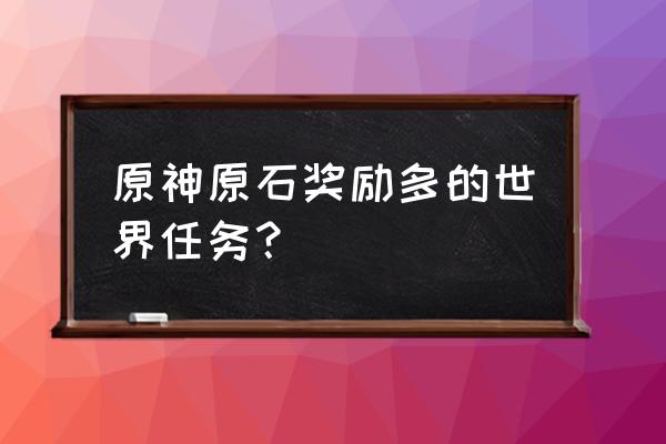 怀宝应自珍任务怎么触发 原神原石奖励多的世界任务？