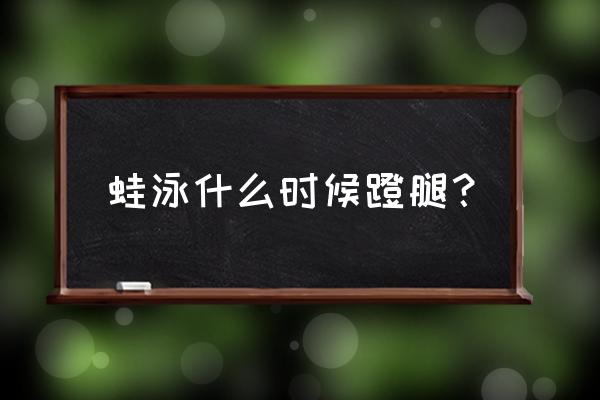 蛙泳腿部的正确动作全过程 蛙泳什么时候蹬腿？