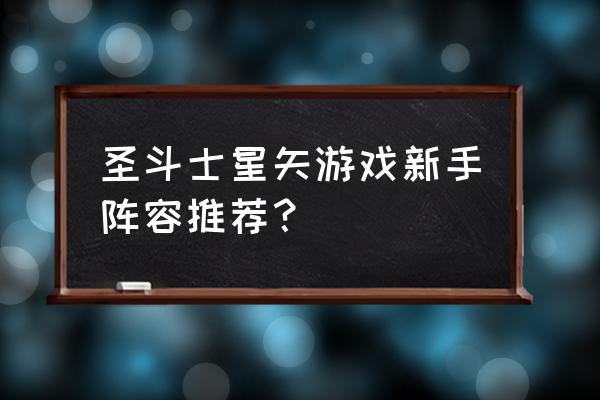 圣斗士手游雅典娜输出 圣斗士星矢游戏新手阵容推荐？