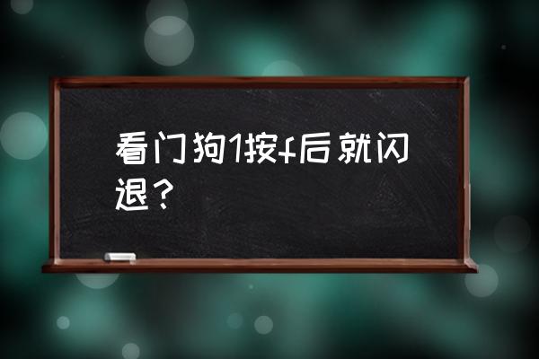 看门狗2闪退到桌面怎么解决 看门狗1按f后就闪退？