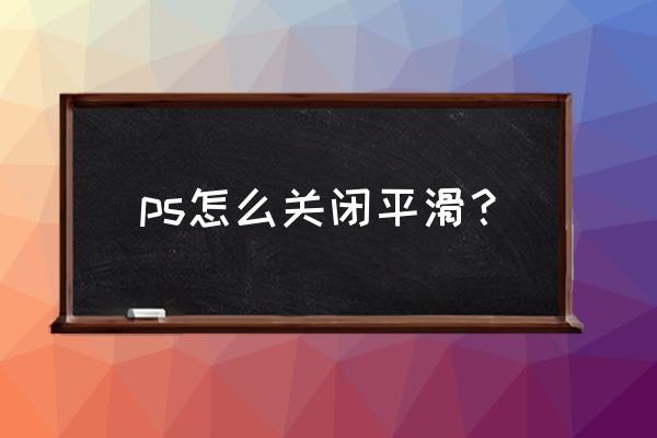 ps怎么平滑线条 ps怎么关闭平滑？