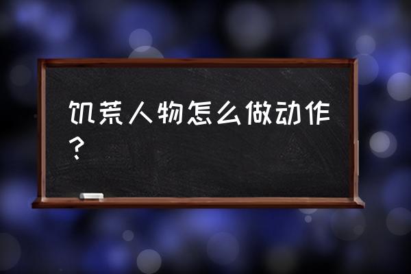 饥荒怎么修改人物 饥荒人物怎么做动作？