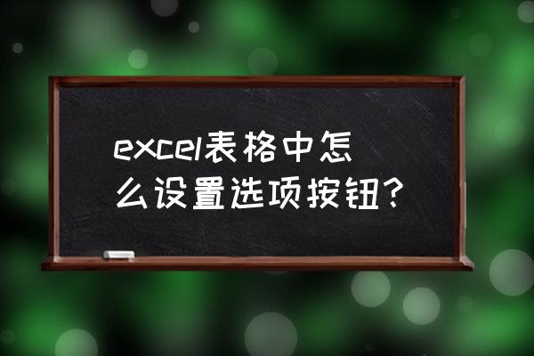 excel中添加控制按钮 excel表格中怎么设置选项按钮？