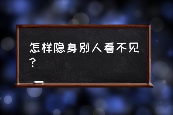 手机qq怎样对特定好友隐身 怎样隐身别人看不见？