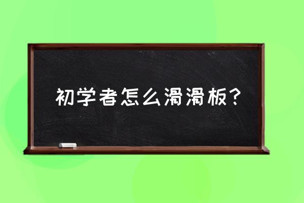 滑板入门初学者基础教学 初学者怎么滑滑板？