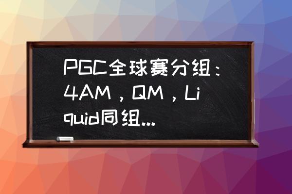 青你3总决赛怎么分组 PGC全球赛分组：4AM，QM，Liquid同组，iFTY，VC与FAZE同组，你觉得哪组更强？