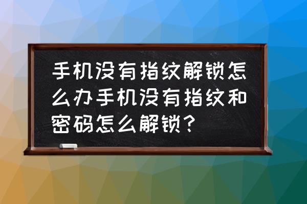 手机怎么添加指纹功能 手机没有指纹解锁怎么办手机没有指纹和密码怎么解锁？