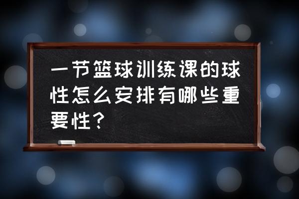 怎样才能练好篮球球感 一节篮球训练课的球性怎么安排有哪些重要性？