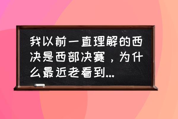 第一年总冠军第二年没进季后赛 我以前一直理解的西决是西部决赛，为什么最近老看到大家说西决是季后赛第二轮呢？