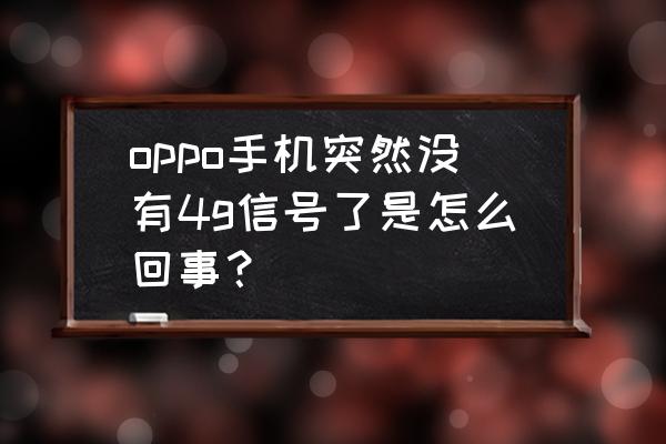 oppo手机为啥连不上网 oppo手机突然没有4g信号了是怎么回事？