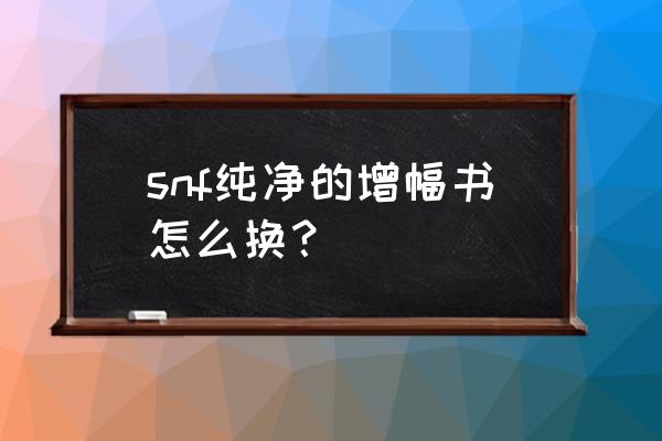 灵界之石怎么最快得到 snf纯净的增幅书怎么换？